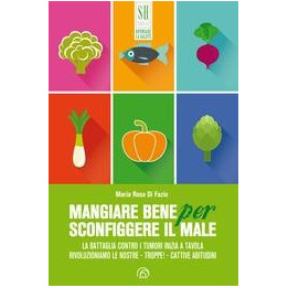 Mangiare bene per sconfiggere il male di Maria Rosa Di Fazio