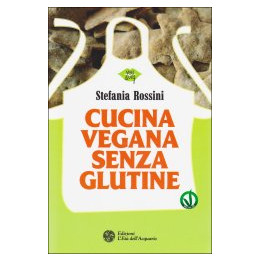 Libro Cucina vegana senza glutine di Stefania Rossini