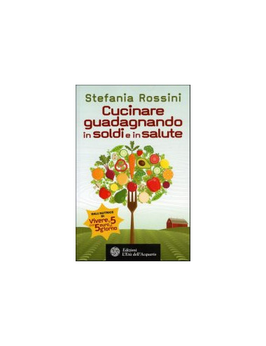 Libro Cucinare guadagnando in soldi e salute di Stefania Rossini