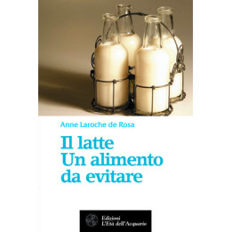 Libro Il latte. Un alimento da evitare di Anne Laroche de Rosa